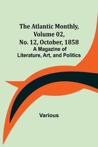 Atlantic Monthly, Volume 02, No. 12, October, 1858; A Magazine of Literature, Art, and Politics