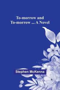 To-morrow and to-morrow ... a novel