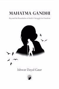 Mahatma Gandhi Beyond the Boundaries of Indias Struggle for freedom