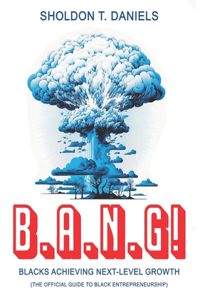 B.A.N.G! Blacks Achieving Next-Level Growth