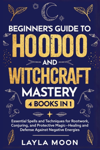 Beginner's Guide to Hoodoo and Witchcraft Mastery