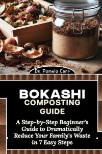 Bokashi Composting Guide: A Step-by-Step Beginner's Guide to Dramatically Reduce Your Family's Waste