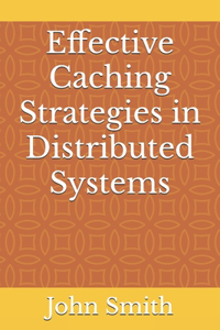 Effective Caching Strategies in Distributed Systems