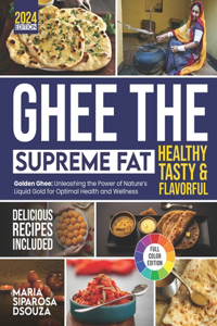 Ghee: The Supreme Fat Healthy, Tasty, and Flavorful: Golden Ghee: Unleashing the Power of Nature's Liquid Gold for Optimal Health and Wellness