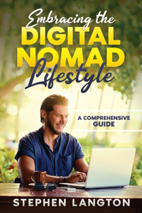 Embracing The Digital Nomad Lifestyle: A Comprehensive Guide