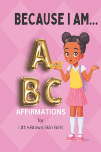 Because I Am ABC's of Affirmations for Little Brown Skin Girls