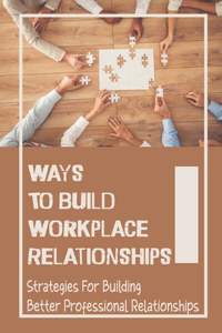 Ways To Build Workplace Relationships