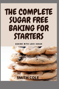 The Complete Sugar Free Baking for Starters