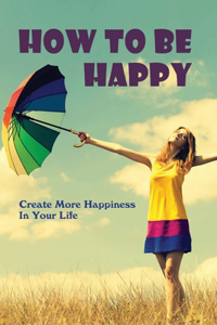 How To Be Happy