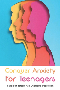 Conquer Anxiety For Teenagers