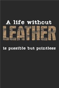 A Life Without Leather Is Possible But Pointless: Notebook A5 Size, 6x9 inches, 120 dot grid dotted Pages, Funny Quote Leather Work Leatherwork Leatherworking Crafting Hobby