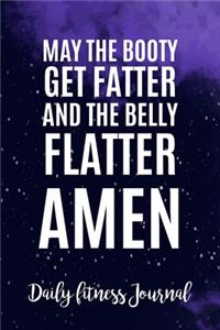 May the Booty get fatter and the belly flatter Amen Daily Fitness Journal Strength Training and Sleep tracker