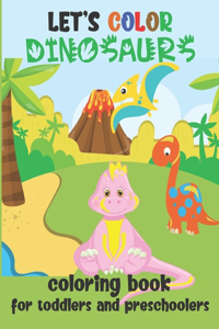 Let's Color Dinosaurs - Coloring Book for Toddlers and Preschoolers
