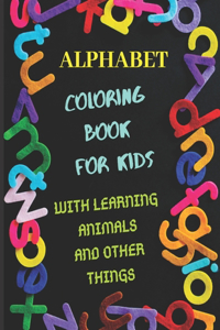 Alphabet Coloring Book for Kids with Learning Animals and Other Things: Practice For Kids With Coloring Pens, Learning Animals And Other Things