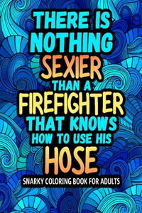 There Is Nothing: Humorous, Relatable Firefighter Coloring Book For Adults Included with Some Sweary Sayings for Stress Relief & Relaxation