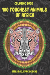 100 Toughest Animals of Africa - Coloring Book - Stress Relieving Designs