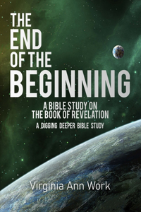 End of the Beginning A Bible Study on the Book of Revelation