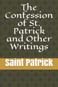 The Confession of St. Patrick and Other Writings