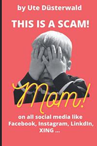 by Ute Düsterwald This is a SCAM! Mom! on all social media like Facebook, Instagram, LinkedIn, XING ...