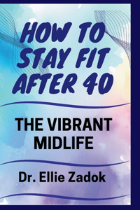 Vibrant Midlife: How to Stay Fit After 40