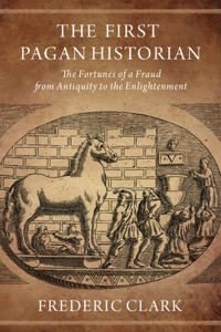 First Pagan Historian: The Fortunes of a Fraud from Antiquity to the Enlightenment
