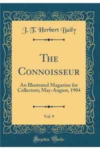 The Connoisseur, Vol. 9: An Illustrated Magazine for Collectors; May-August, 1904 (Classic Reprint)