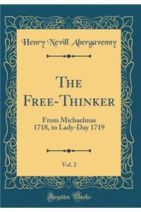 The Free-Thinker, Vol. 2: From Michaelmas 1718, to Lady-Day 1719 (Classic Reprint)