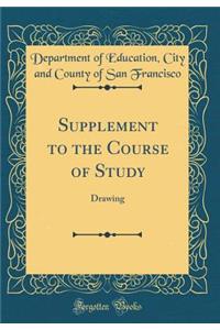 Supplement to the Course of Study: Drawing (Classic Reprint)