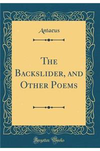 The Backslider, and Other Poems (Classic Reprint)