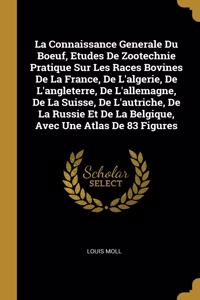 La Connaissance Generale Du Boeuf, Etudes De Zootechnie Pratique Sur Les Races Bovines De La France, De L'algerie, De L'angleterre, De L'allemagne, De La Suisse, De L'autriche, De La Russie Et De La Belgique, Avec Une Atlas De 83 Figures