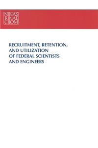 Recruitment, Retention, and Utilization of Federal Scientists and Engineers