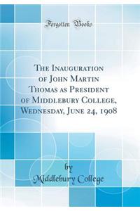 The Inauguration of John Martin Thomas as President of Middlebury College, Wednesday, June 24, 1908 (Classic Reprint)
