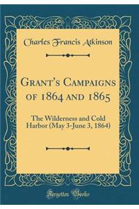 Grant's Campaigns of 1864 and 1865: The Wilderness and Cold Harbor (May 3-June 3, 1864) (Classic Reprint)