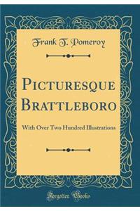 Picturesque Brattleboro: With Over Two Hundred Illustrations (Classic Reprint)