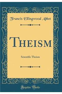 Theism: Scientific Theism (Classic Reprint)