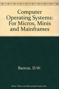 Computer Operating Systems - For Micros, Minis And Mainframes