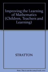 Improving the Learning of Mathematics (Children, Teachers and Learning)