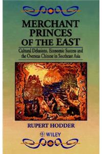 Merchant Princes of the East: Cultural Delusions, Economic Success and the Overseas Chinese in Southeast Asia