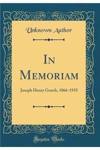 In Memoriam: Joseph Henry Gooch, 1866-1935 (Classic Reprint)