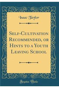 Self-Cultivation Recommended, or Hints to a Youth Leaving School (Classic Reprint)