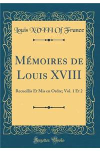 Mï¿½moires de Louis XVIII: Recueillis Et MIS En Ordre; Vol. 1 Et 2 (Classic Reprint)