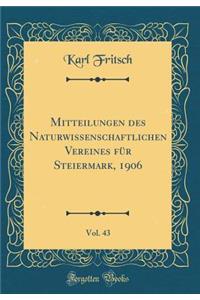 Mitteilungen Des Naturwissenschaftlichen Vereines Fï¿½r Steiermark, 1906, Vol. 43 (Classic Reprint)