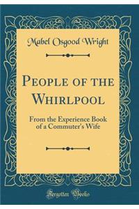 People of the Whirlpool: From the Experience Book of a Commuter's Wife (Classic Reprint)