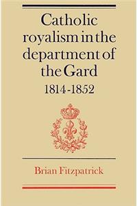 Catholic Royalism in the Department of the Gard 1814 1852