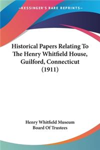 Historical Papers Relating To The Henry Whitfield House, Guilford, Connecticut (1911)