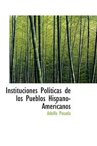 Instituciones Pol Ticas de Los Pueblos Hispano-Americanos