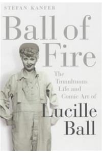 Ball of Fire: The Tumultous Life and Comic Art of Lucille Ball