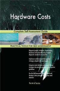 Hardware Costs Complete Self-Assessment Guide