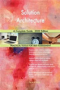 Solution Architecture A Complete Guide - 2020 Edition