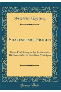 Shakespeare-Fragen: Kurze Einfï¿½hrung in Das Studium Des Dichters; In Sechs Populï¿½ren Vortrï¿½gen (Classic Reprint)